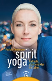 Spirit Yoga - Aufrecht, stark und klar im Leben