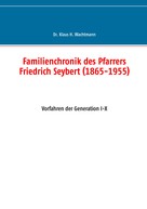 Klaus Wachtmann: Familienchronik des Pfarrers Friedrich Seybert (1865-1955) 