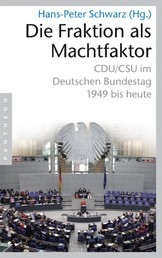 Die Fraktion als Machtfaktor - CDU/CSU im deutschen Bundestag - 1949 bis heute