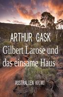 Arthur Gask: Gilbert Larose und das einsame Haus: Australien Krimi 