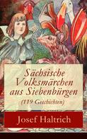 Josef Haltrich: Sächsische Volksmärchen aus Siebenbürgen (119 Geschichten) 