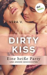 DIRTY KISS - Eine heiße Party - und andere Geschichten