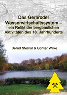 Bernd Sternal: Das Gernröder Wasserwirtschaftssystem - ein Relikt der bergbaulichen Aktivitäten des 18. Jahrhunderts 