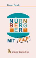 Bruno Busch: NÜRNBERGER MIT PIEP & andere Geschichten 