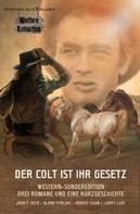 John F. Beck: DER COLT IST IHR GESETZ – Western-Sonderedition: Drei Romane und eine Kurzgeschichte 