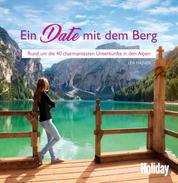 HOLIDAY Reisebuch: Ein Date mit dem Berg - Rund um die 40 charmantesten Unterkünfte in den Alpen