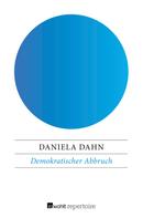 Daniela Dahn: Demokratischer Abbruch 