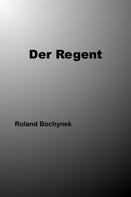 Roland Bochynek: Der Regent 
