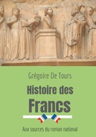 Grégoire de Tours: Histoire des Francs 