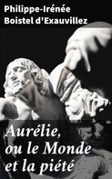 Philippe-Irénée Boistel d'Exauvillez: Aurélie, ou le Monde et la piété 