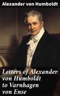 Alexander von Humboldt: Letters of Alexander von Humboldt to Varnhagen von Ense 