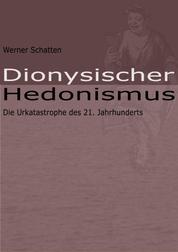 Dionysischer Hedonismus - Die Urkatastrophe des 21. Jahrhunderts