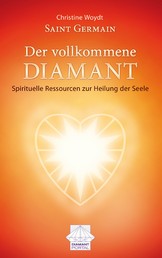 Saint Germain Der vollkommene Diamant - Spirituelle Ressourcen zur Heilung der Seele