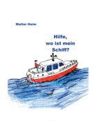 Walter Heim: Hilfe, wo ist mein Schiff? 
