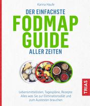 Der einfachste FODMAP-Guide aller Zeiten - Lebensmittellisten, Tagespläne, Rezepte: Alles, was Sie zur Eliminationsdiät und zum Austesten brauchen