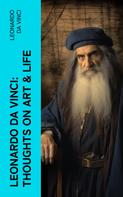 Leonardo Da Vinci: Leonardo da Vinci: Thoughts on Art & Life 