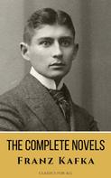 Franz Kafka: Franz Kafka: The Complete Novels - A Journey into the Surreal, Metamorphic World of Existentialism 