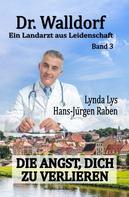 Hans-Jürgen Raben: Dr. Walldorf – Ein Landarzt aus Leidenschaft: Band 3: Die Angst, dich zu verlieren ★★★★★
