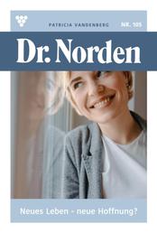 Neues Leben – neue Hoffnung - Dr. Norden 105 – Arztroman