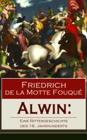 Friedrich de la Motte Fouqué: Alwin: Eine Rittergeschichte des 16. Jahrhunderts 