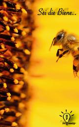 Sei die Biene.. - Steigere deine Produktivität und werde fleissig wie eine Biene
