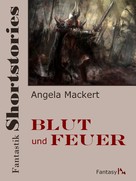 Angela Mackert: Fantastik Shortstories: Blut und Feuer 