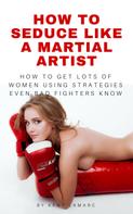 Kent Lamarc: How to Seduce Like a Martial Artist 
