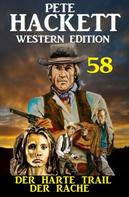 Pete Hackett: ​Der harte Trail der Rache: Pete Hackett Western Edition 58 