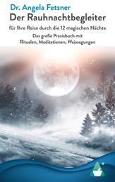 Der Rauhnachtbegleiter - für Ihre Reise durch die 12 magischen Nächte - Das große Praxisbuch mit Ritualen, Meditationen, Weissagungen