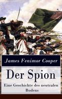 James Fenimore Cooper: Der Spion - Eine Geschichte des neutralen Bodens 