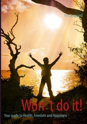Won´t do it! - Your guide to Health, Freedom and Happiness