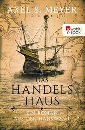 Das Handelshaus - Ein Roman aus der Hanse-Zeit