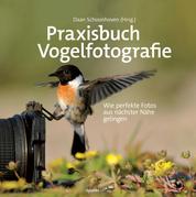 Praxisbuch Vogelfotografie - Wie perfekte Fotos aus nächster Nähe gelingen