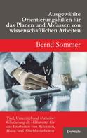 Bernd Sommer: Ausgewählte Orientierungshilfen für das Planen und Abfassen von wissenschaftlichen Arbeiten 