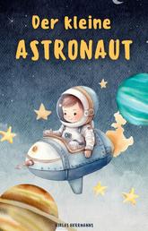 Der Kleine Astronaut: Gute Nacht Geschichten für Kinder - Einschlafgeschichten, Vorlesegeschichten für süße Träume