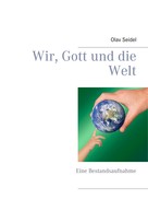 Olav Seidel: Wir, Gott und die Welt 