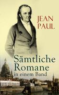 Jean Paul: Jean Paul: Sämtliche Romane in einem Band 