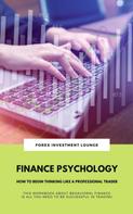 FOREX INVESTMENT LOUNGE: Finance Psychology: How To Begin Thinking Like A Professional Trader (This Workbook About Behavioral Finance Is All You Need To Be Successful In Trading) 