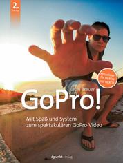 GoPro! - Mit Spaß und System zum spektakulären GoPro-Video. Aktualisiert für HERO4 und HERO5