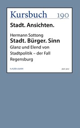 Stadt. Bürger. Sinn - Glanz und Elend von Stadtpolitik - der Fall Regensburg