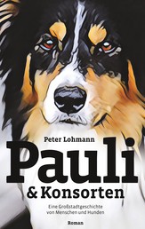 Pauli & Konsorten - Eine Großstadtgeschichte von Hunden und Menschen