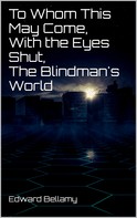 Edward Bellamy: To Whom This May Come, With the Eyes Shut, The Blindman's World 