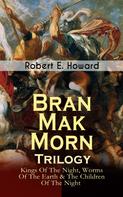 Robert E. Howard: Bran Mak Morn - Trilogy: Kings Of The Night, Worms Of The Earth & The Children Of The Night 
