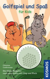 Golfspiel & Spaß für Kids - Der kleine Ratgeber rund ums Golfen mit Chip und Pitch