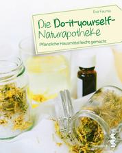 Die Do-it-yourself-Naturapotheke - Pflanzliche Hausmittel leicht gemacht