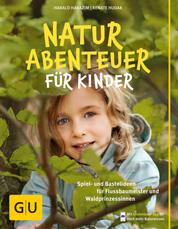 Naturabenteuer für Kinder - Spiel - und Bastelideen für Flussbaumeister und Waldprinzessinnen