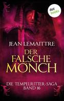 Jean LeMaittre: Die Tempelritter-Saga - Band 16: Der falsche Mönch 