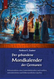 Der gebundene Mondkalender der Germanen - Rekonstruktion eines Lunisolarkalenders nach antiken, mittelalterlichen und frühneuzeitlichen Quellen