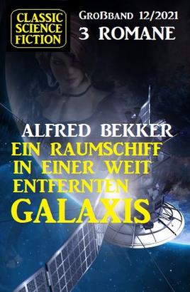 Ein Raumschiff in einer weit entfernten Galaxis: Science Fiction Fantasy Großband 3 Romane 12/2021