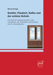Goethe, Flaubert, Kafka und der schöne Schein - Zur Kritik der Literatursprache in den "Lehrjahren", der "Education sentimentale" und im "Verschollenen"